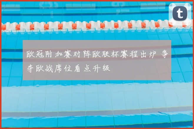 欧冠附加赛对阵欧联杯赛程出炉 争夺欧战席位看点升级